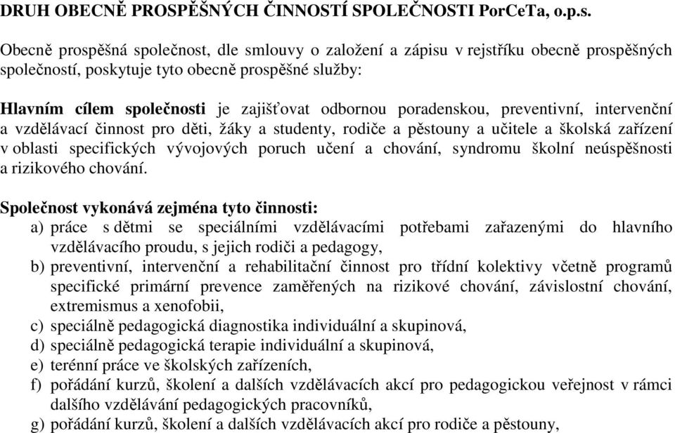 poradenskou, preventivní, intervenční a vzdělávací činnost pro děti, žáky a studenty, rodiče a pěstouny a učitele a školská zařízení v oblasti specifických vývojových poruch učení a chování, syndromu