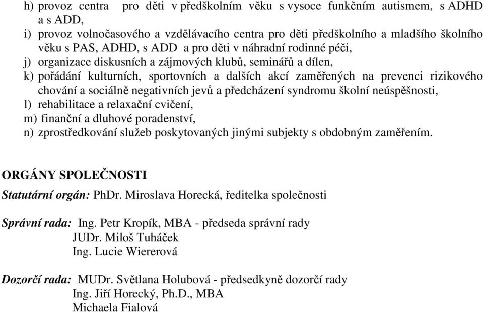 sociálně negativních jevů a předcházení syndromu školní neúspěšnosti, l) rehabilitace a relaxační cvičení, m) finanční a dluhové poradenství, n) zprostředkování služeb poskytovaných jinými subjekty s