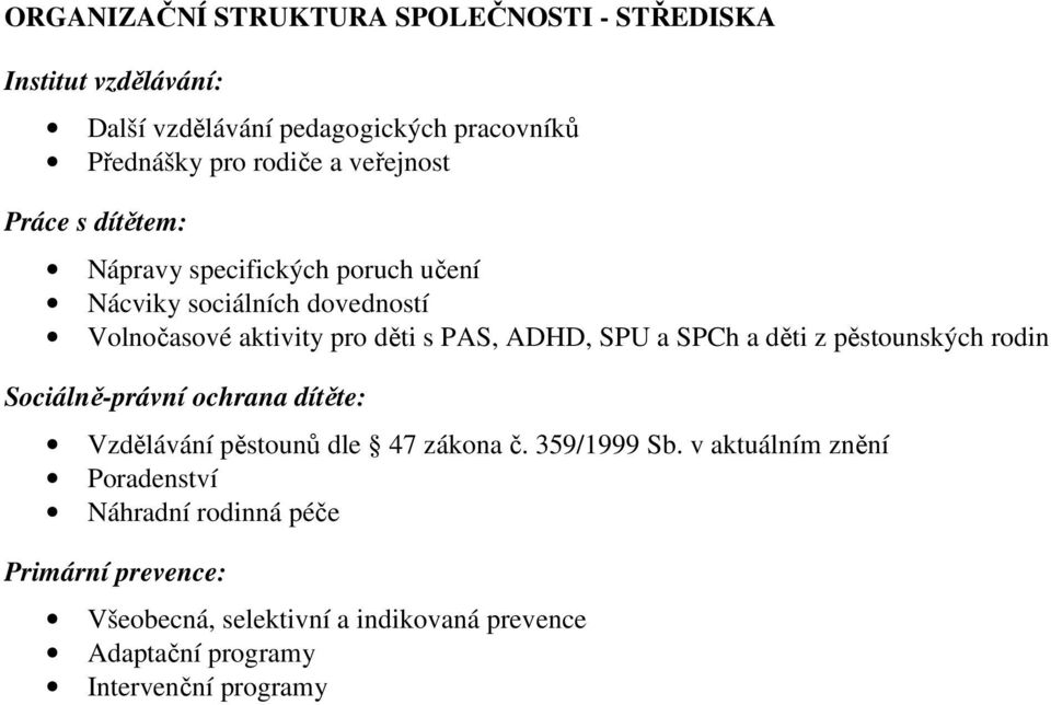 SPU a SPCh a děti z pěstounských rodin Sociálně-právní ochrana dítěte: Vzdělávání pěstounů dle 47 zákona č. 359/1999 Sb.