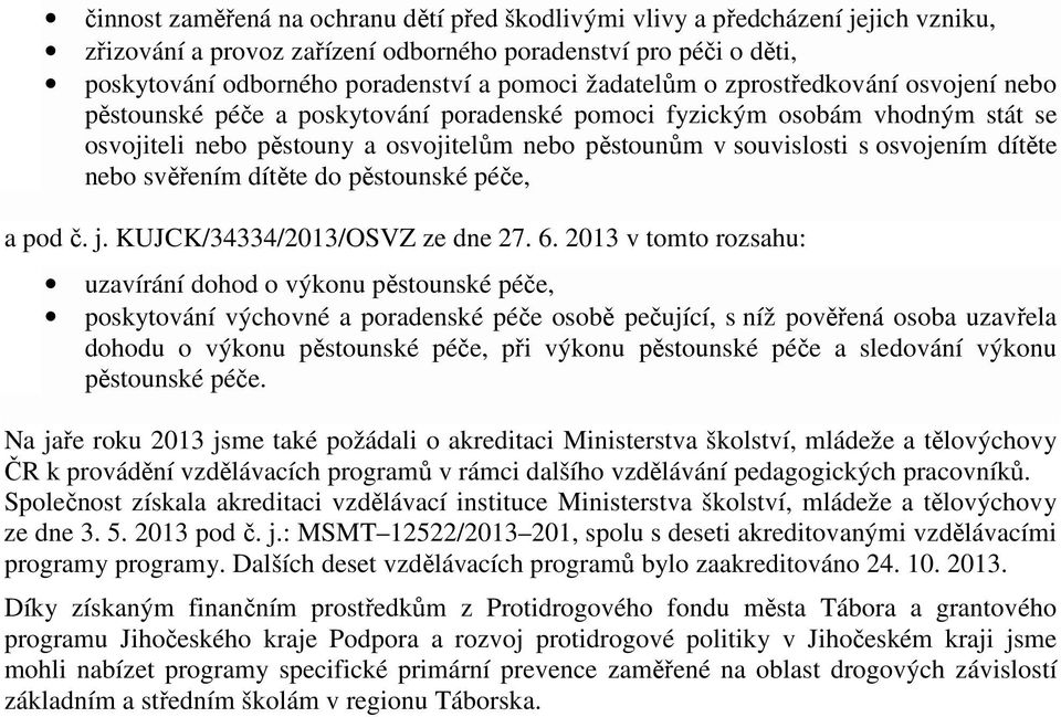 osvojením dítěte nebo svěřením dítěte do pěstounské péče, a pod č. j. KUJCK/34334/2013/OSVZ ze dne 27. 6.