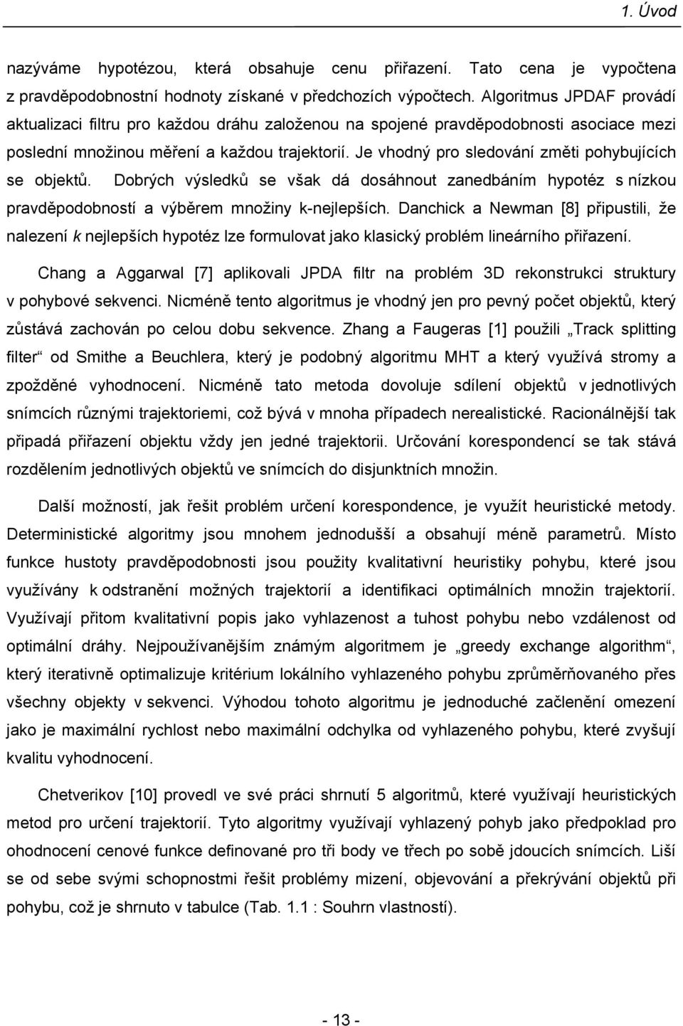 Je vhodný pro sledování změti pohybujících se objetů. Dobrých výsledů se vša dá dosáhnout zanedbáním hypotéz s nízou pravděpodobností a výběrem množiny -nejlepších.