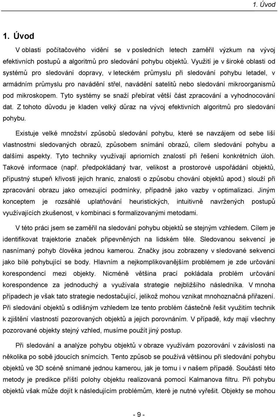 pod mirosopem. Tyto systémy se snaží přebírat větší část zpracování a vyhodnocování dat. Z tohoto důvodu je laden velý důraz na vývoj efetivních algoritmů pro sledování pohybu.