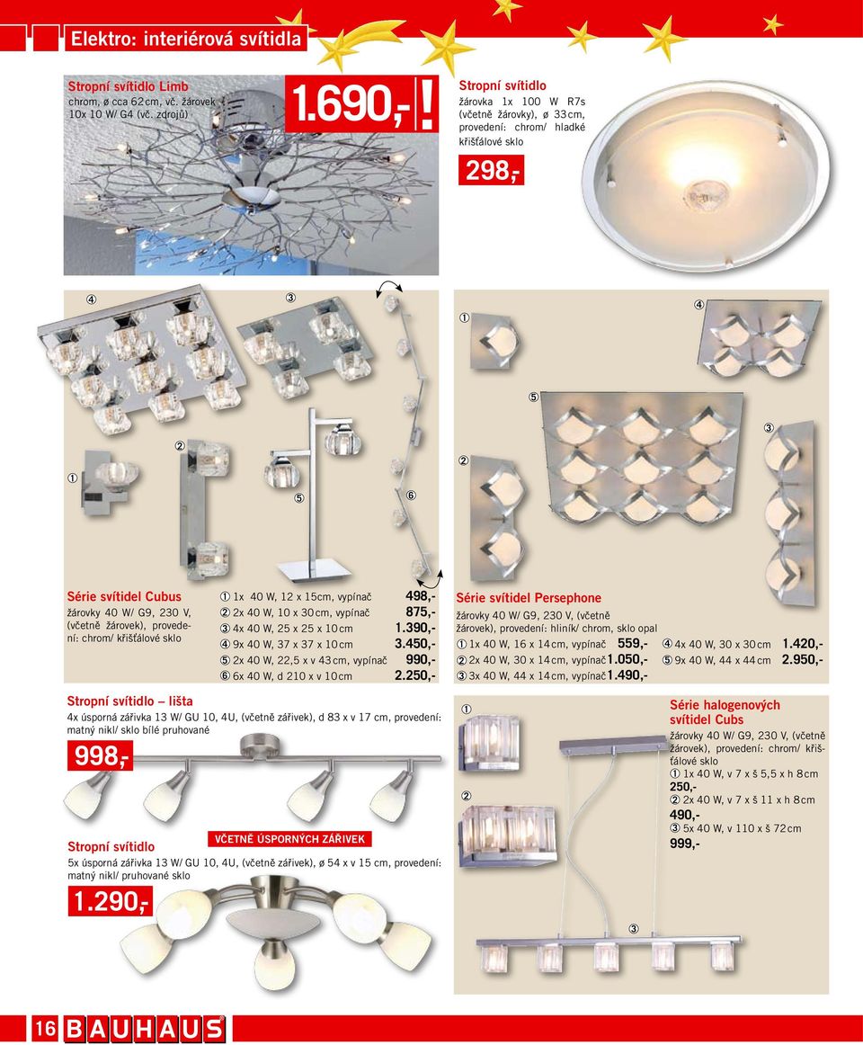 provedení: chrom/ křišťálové sklo 3 4 5 6 x 40 W, x 5cm, vypínač 498,- x 40 W, 0 x 30 cm, vypínač 875,- 4x 40 W, 5 x 5 x 0 cm.390,- 9x 40 W, 37 x 37 x 0 cm 3.