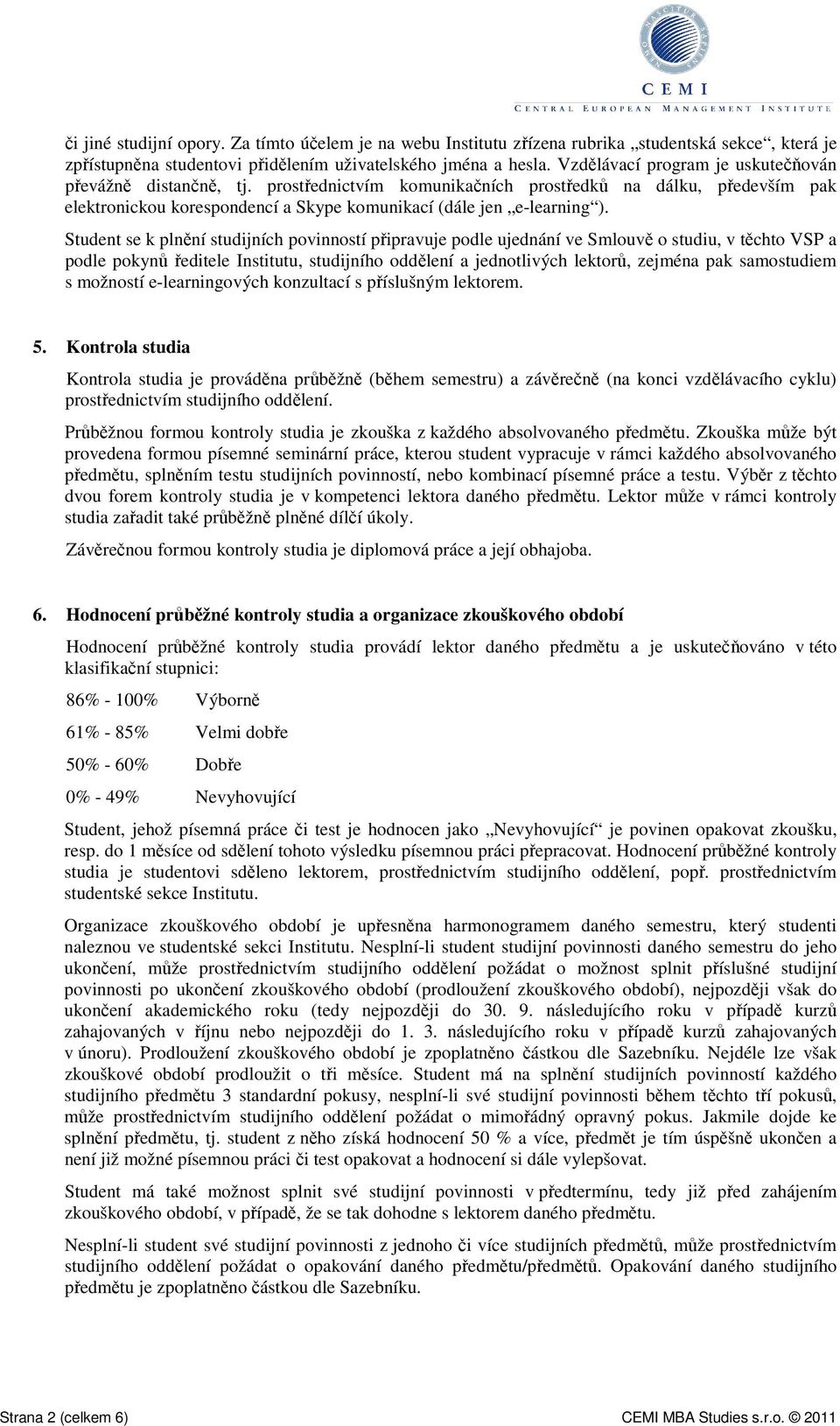 Student se k plnění studijních povinností připravuje podle ujednání ve Smlouvě o studiu, v těchto VSP a podle pokynů ředitele Institutu, studijního oddělení a jednotlivých lektorů, zejména pak