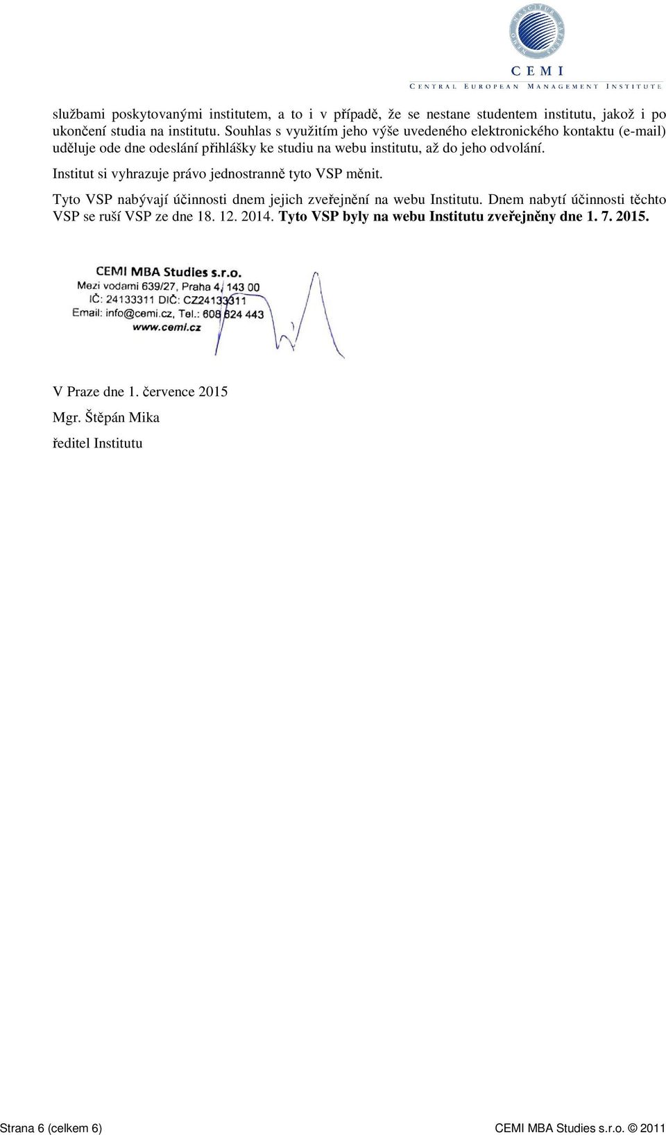 Institut si vyhrazuje právo jednostranně tyto VSP měnit. Tyto VSP nabývají účinnosti dnem jejich zveřejnění na webu Institutu.