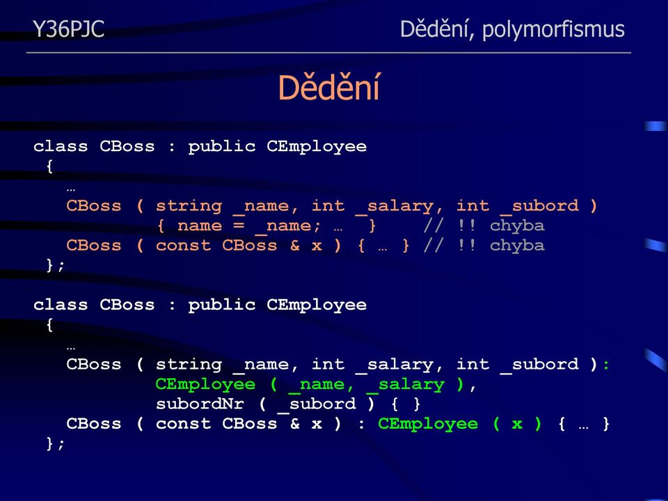 ! chyba }; class CBoss : public CEmployee { CBoss ( string _name, int _salary, int