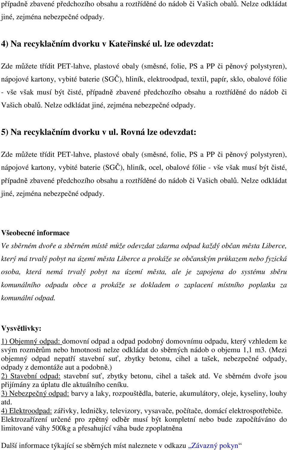 Vašich obalů. Nelze odkládat jiné, zejména nebezpečné odpady. 5) Na recyklačním dvorku v ul.