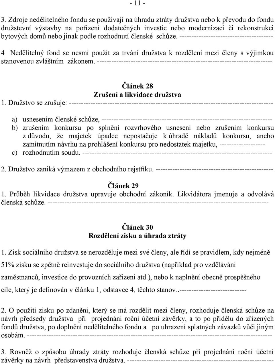 jinak podle rozhodnutí členské schůze. --------------------------------------- 4 Nedělitelný fond se nesmí použít za trvání družstva k rozdělení mezi členy s výjimkou stanovenou zvláštním zákonem.