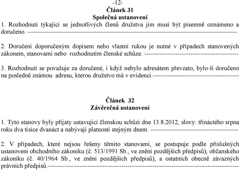 Doručení doporučeným dopisem nebo vlastní rukou je nutné v případech stanovených zákonem, stanovami nebo rozhodnutím členské schůze. --------------------------------------------- 3.