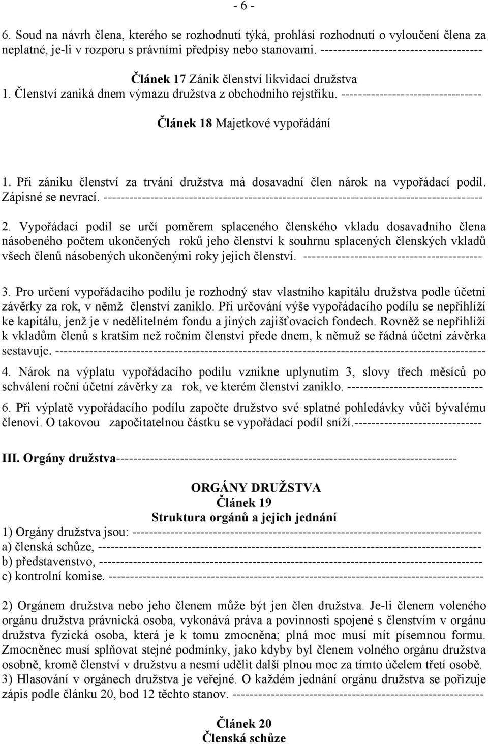 --------------------------------- Článek 18 Majetkové vypořádání 1. Při zániku členství za trvání družstva má dosavadní člen nárok na vypořádací podíl. Zápisné se nevrací.