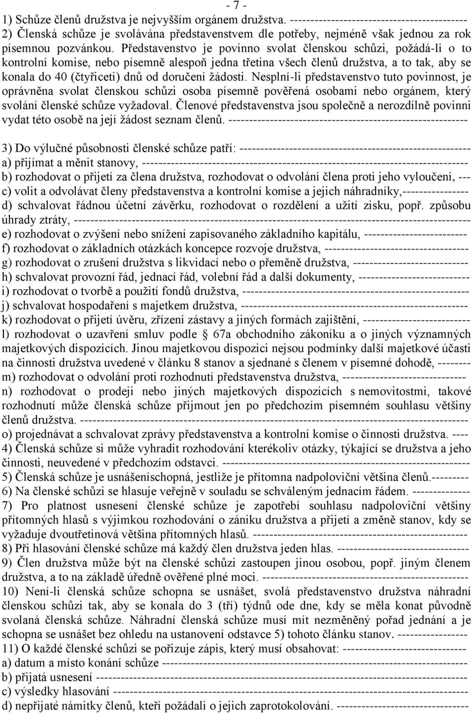 Představenstvo je povinno svolat členskou schůzi, požádá-li o to kontrolní komise, nebo písemně alespoň jedna třetina všech členů družstva, a to tak, aby se konala do 40 (čtyřiceti) dnů od doručení