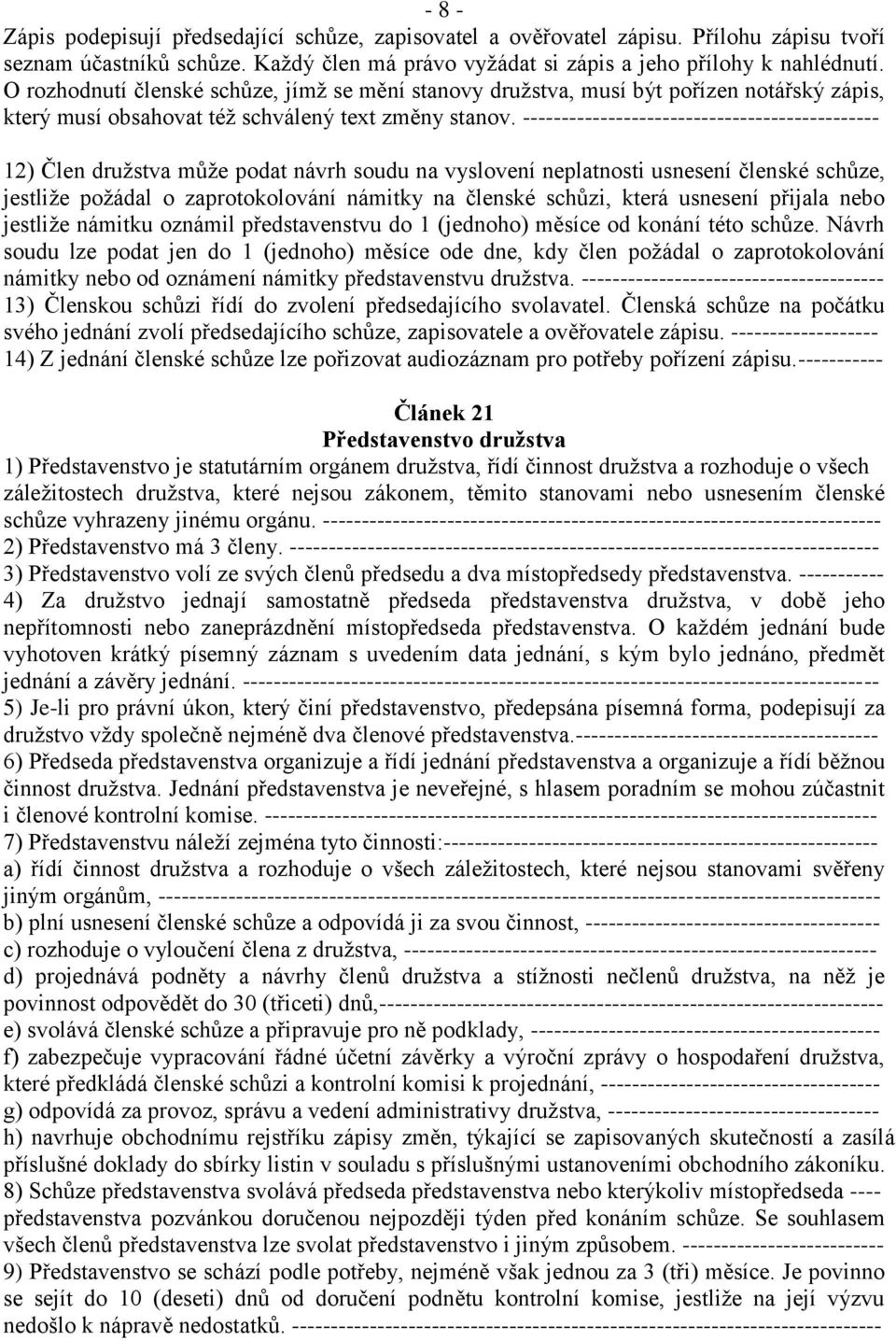 ---------------------------------------------- 12) Člen družstva může podat návrh soudu na vyslovení neplatnosti usnesení členské schůze, jestliže požádal o zaprotokolování námitky na členské schůzi,