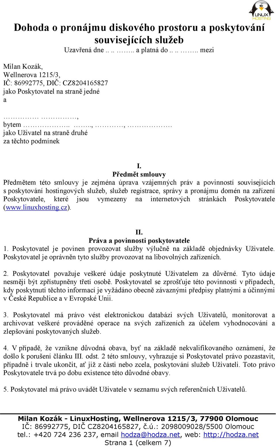 Předmět smlouvy Předmětem této smlouvy je zejména úprava vzájemných práv a povinností souvisejících s poskytování hostingových služeb, služeb registrace, správy a pronájmu domén na zařízení