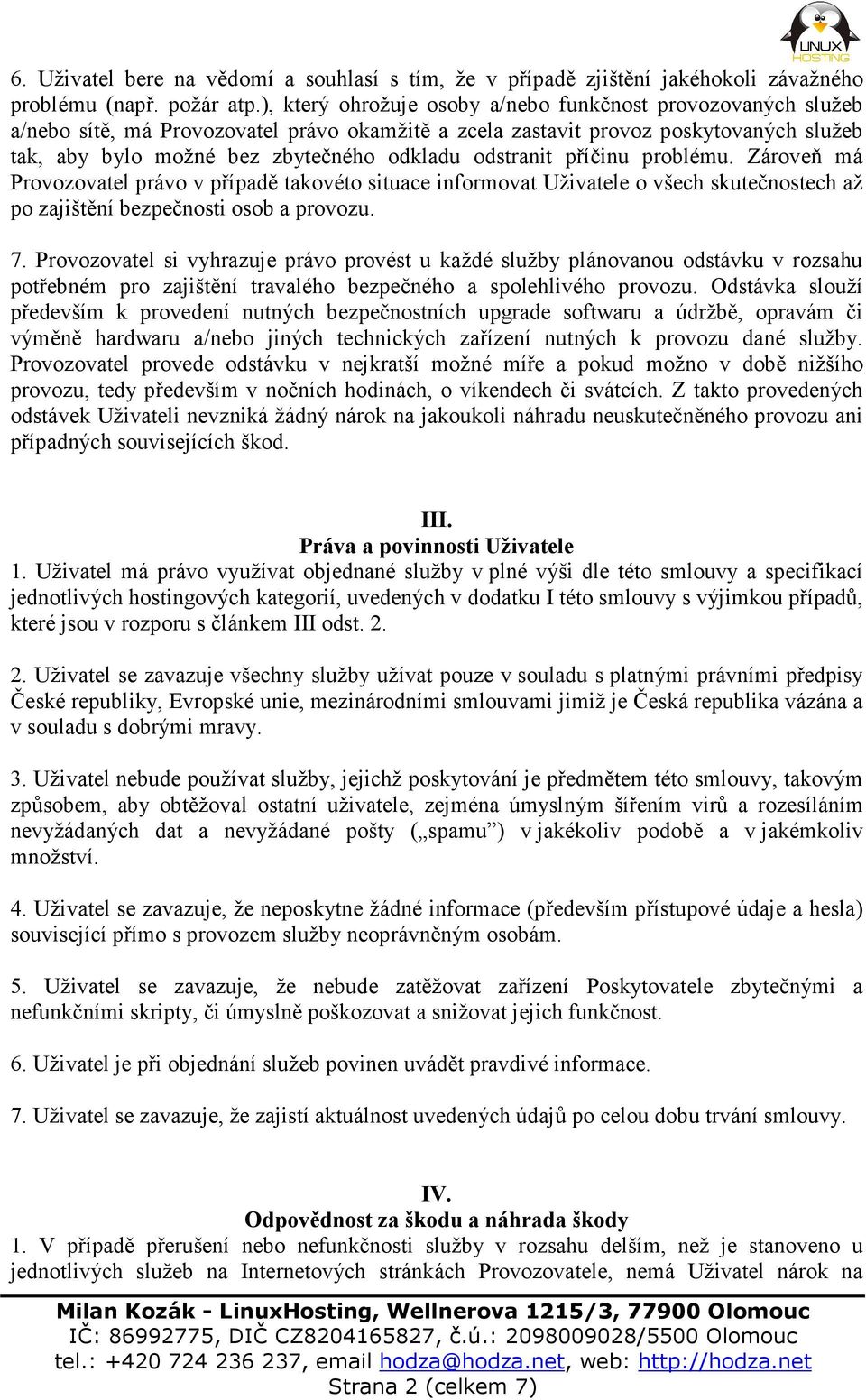 odstranit příčinu problému. Zároveň má Provozovatel právo v případě takovéto situace informovat Uživatele o všech skutečnostech až po zajištění bezpečnosti osob a provozu. 7.