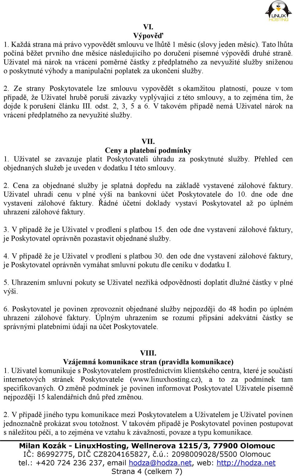 Ze strany Poskytovatele lze smlouvu vypovědět s okamžitou platností, pouze v tom případě, že Uživatel hrubě poruší závazky vyplývající z této smlouvy, a to zejména tím, že dojde k porušení článku III.