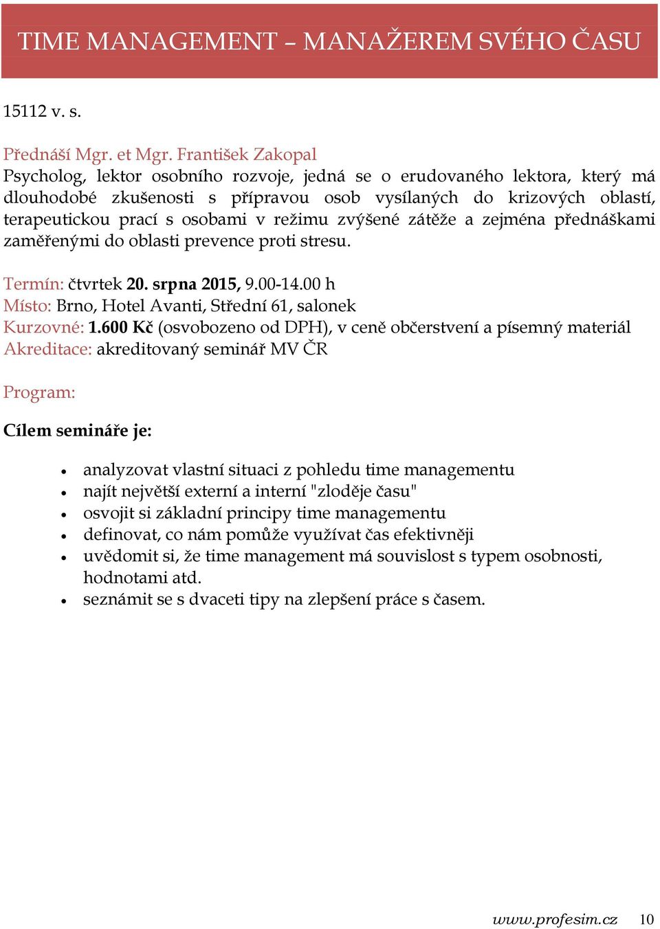 režimu zvýšené zátěže a zejména přednáškami zaměřenými do oblasti prevence proti stresu. Termín: čtvrtek 20. srpna 2015, 9.00-14.00 h Místo: Brno, Hotel Avanti, Střední 61, salonek Kurzovné: 1.