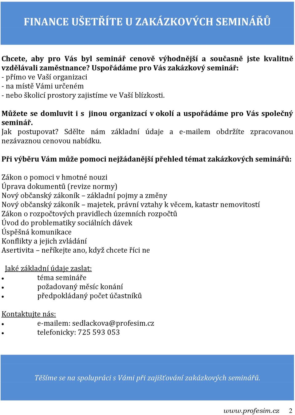 Můžete se domluvit i s jinou organizací v okolí a uspořádáme pro Vás společný seminář. Jak postupovat? Sdělte nám základní údaje a e-mailem obdržíte zpracovanou nezávaznou cenovou nabídku.