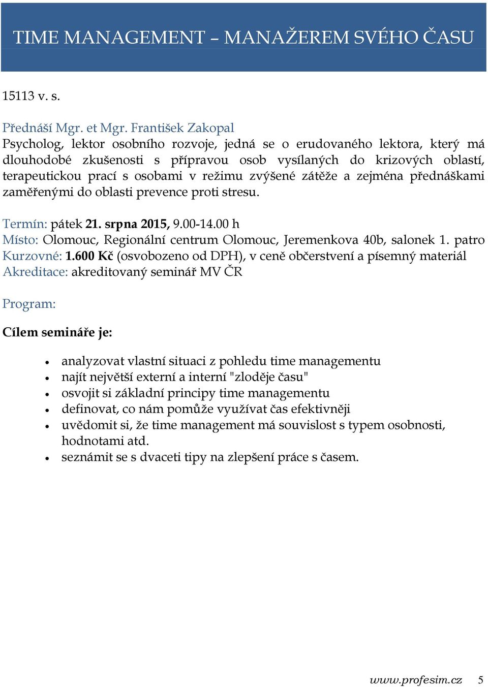 režimu zvýšené zátěže a zejména přednáškami zaměřenými do oblasti prevence proti stresu. Termín: pátek 21. srpna 2015, 9.00-14.