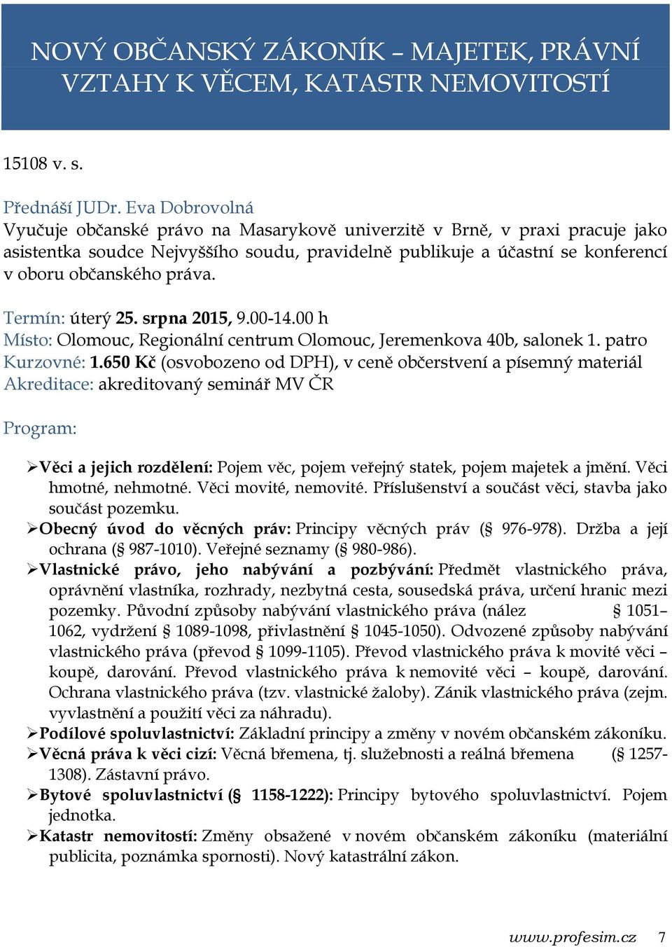 Termín: úterý 25. srpna 2015, 9.00-14.00 h Místo: Olomouc, Regionální centrum Olomouc, Jeremenkova 40b, salonek 1. patro Kurzovné: 1.