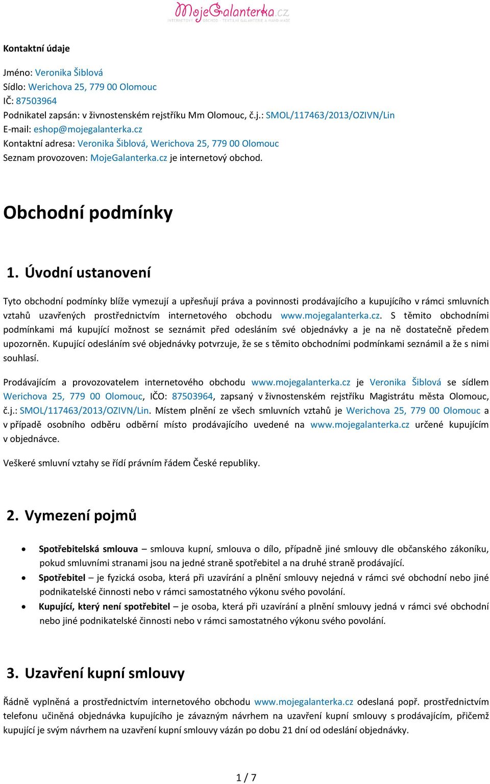 Úvodní ustanovení Tyto obchodní podmínky blíže vymezují a upřesňují práva a povinnosti prodávajícího a kupujícího v rámci smluvních vztahů uzavřených prostřednictvím internetového obchodu www.