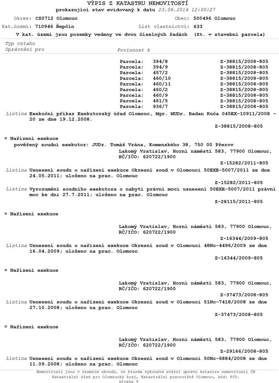 Tmáš Vrána, Kmenskéh 38, 750 00 Přerv Lakmý Vratislav, Hrní náměstí 583, 77900 Olmuc, Z-15282/2011-805 Usnesení sudu nařízení exekuce Okresní sud v Olmuci 50EXE-5007/2011 ze dne 24.05.2011; ulžen na prac.