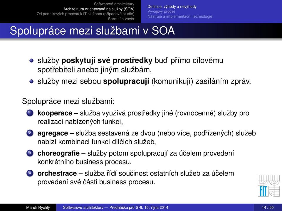 Spolupráce mezi službami: 1 kooperace služba využívá prostředky jiné (rovnocenné) služby pro realizaci nabízených funkcí, 2 agregace služba sestavená ze dvou (nebo více, podřízených) služeb