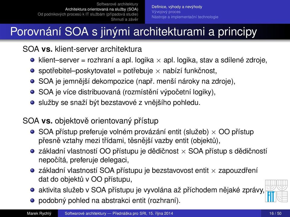 menší nároky na zdroje), SOA je více distribuovaná (rozmístění výpočetní logiky), služby se snaží být bezstavové z vnějšího pohledu. SOA vs.