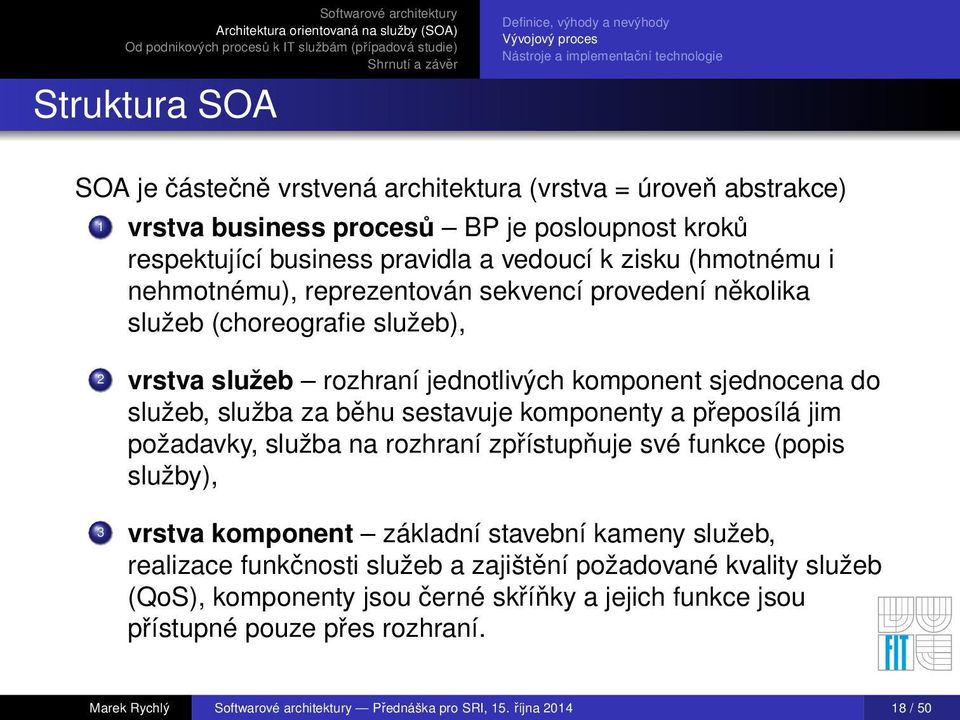 jednotlivých komponent sjednocena do služeb, služba za běhu sestavuje komponenty a přeposílá jim požadavky, služba na rozhraní zpřístupňuje své funkce (popis služby), 3 vrstva komponent základní