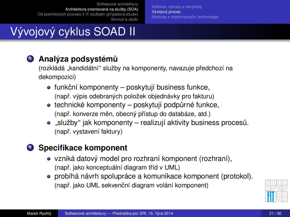 konverze měn, obecný přístup do databáze, atd.) služby jak komponenty realizují aktivity business procesů. (např.