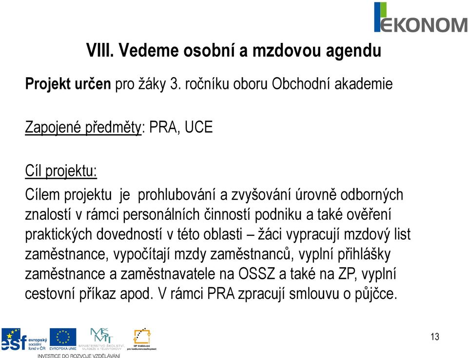 odborných znalostí v rámci personálních činností podniku a také ověření praktických dovedností v této oblasti žáci vypracují