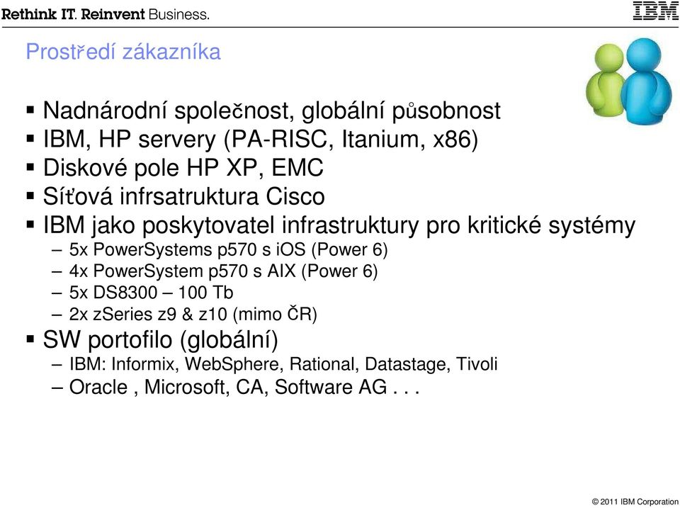 p570 s ios (Power 6) 4x PowerSystem p570 s AIX (Power 6) 5x DS8300 100 Tb 2x zseries z9 & z10 (mimo ČR) SW