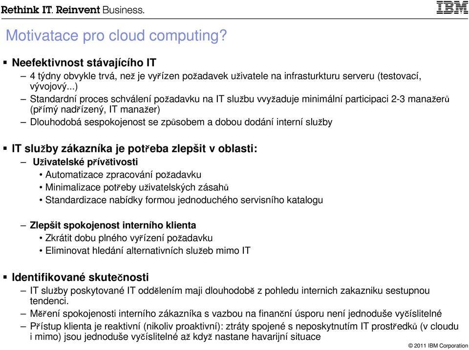 služby zákazníka je potřeba zlepšit v oblasti: Uživatelské přívětivosti Automatizace zpracování požadavku Minimalizace potřeby uživatelských zásahů Standardizace nabídky formou jednoduchého