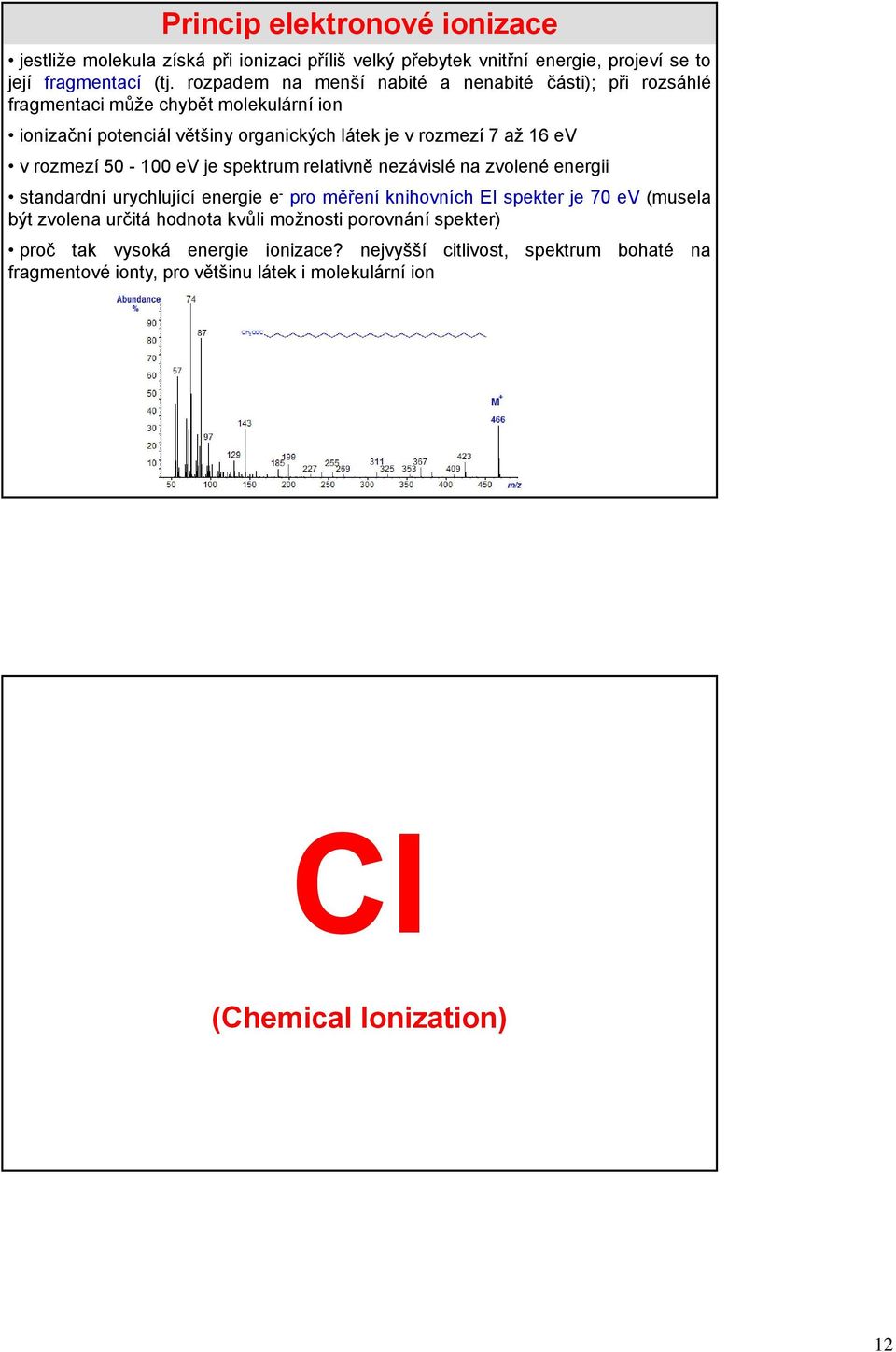 rozmezí 50-100 ev je spektrum relativně nezávislé na zvolené energii standardní urychlující energie e - pro měření knihovních EI spekter je 70 ev (musela být zvolena