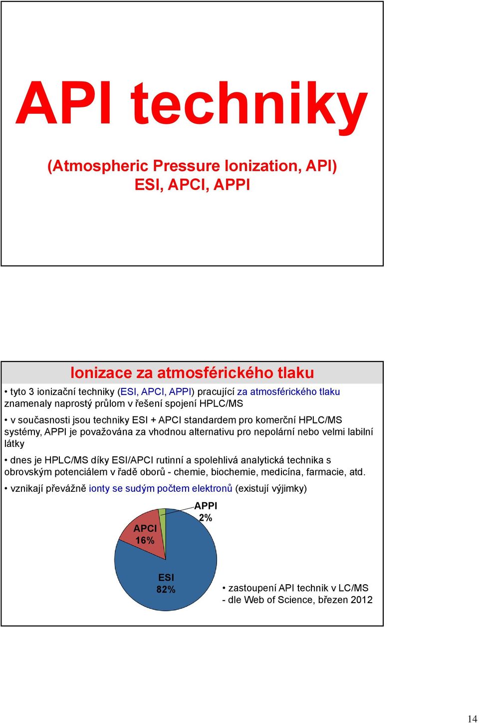 alternativu pro nepolární nebo velmi labilní látky dnes je HPLC/MS díky ESI/APCI rutinní a spolehlivá analytická technika s obrovským potenciálem v řadě oborů - chemie,