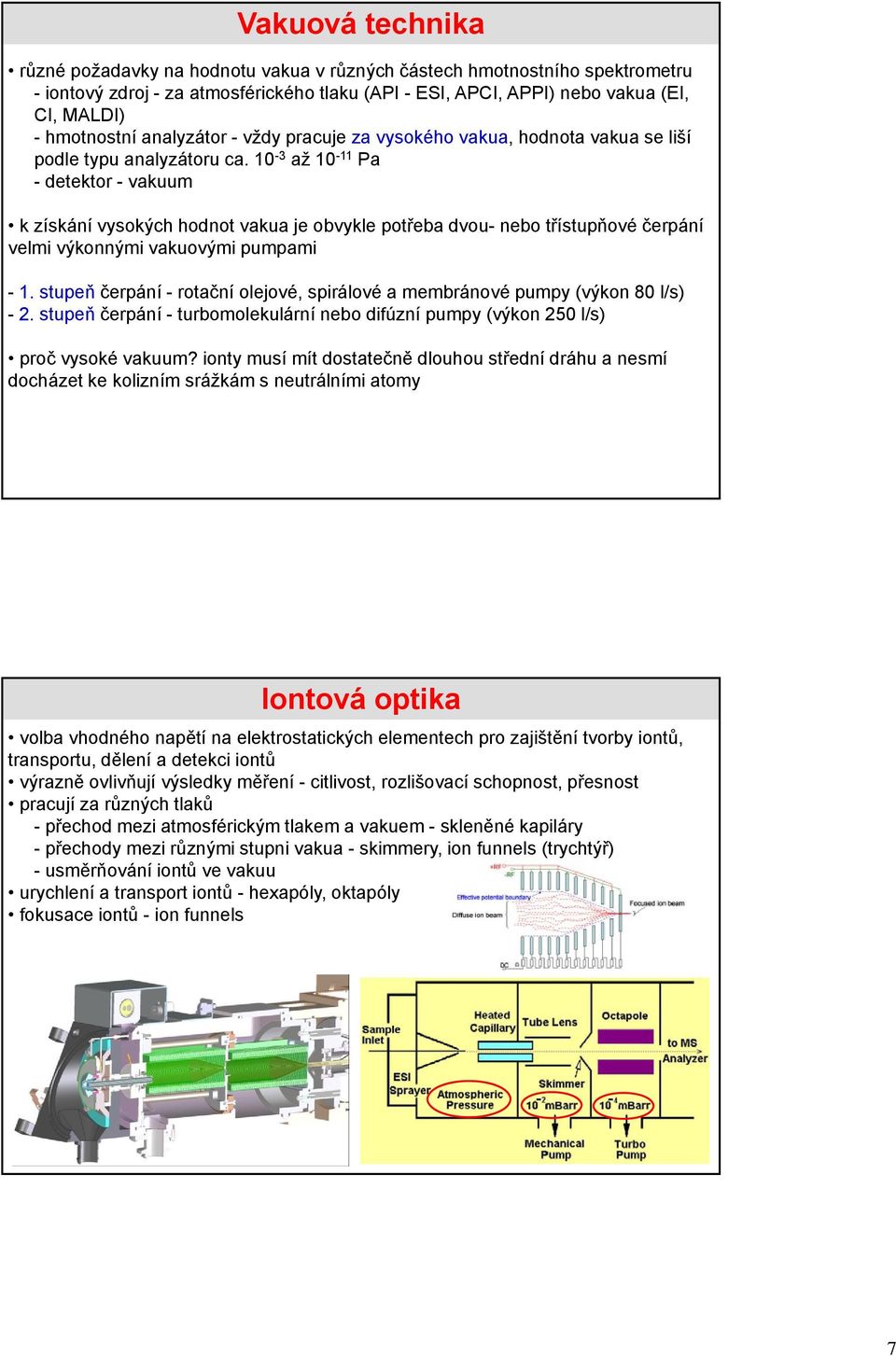 10-3 až 10-11 Pa - detektor - vakuum k získání vysokých hodnot vakua je obvykle potřeba dvou- nebo třístupňové čerpání velmi výkonnými vakuovými pumpami - 1.