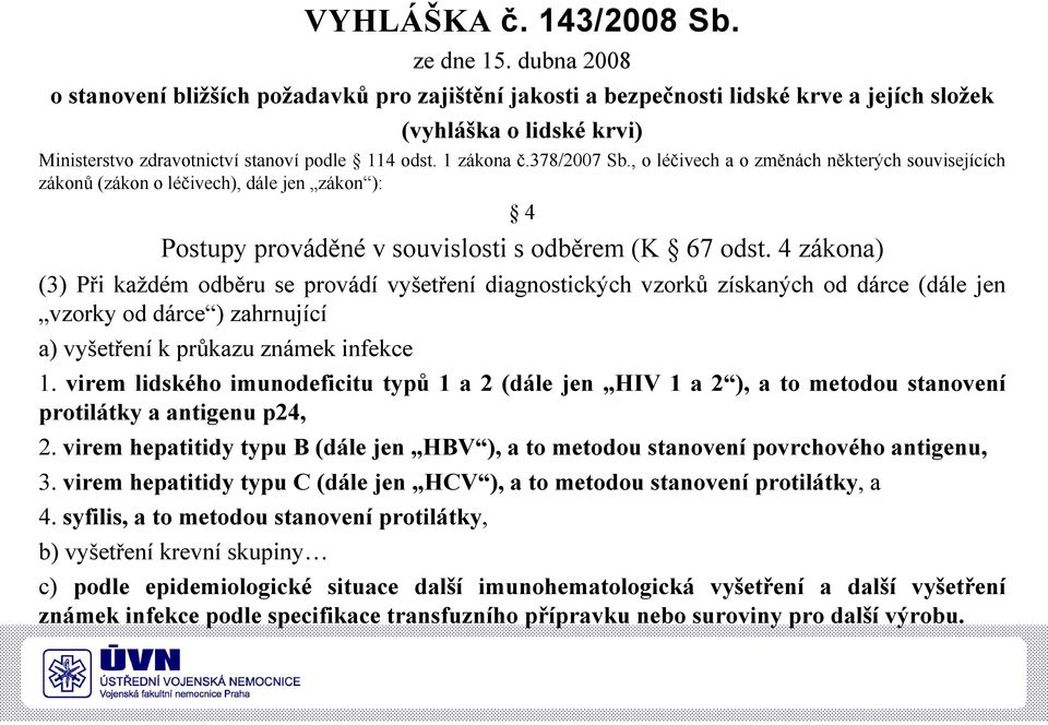 378/2007 Sb., o léčivech a o změnách některých souvisejících zákonů ů (ák (zákon o léčivech), dále jen zákon ): 4 Postupy prováděné v souvislosti s odběrem (K 67 odst.