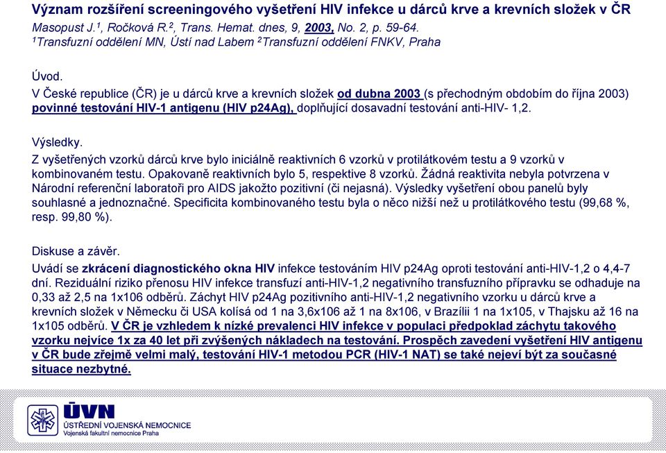 V České republice (ČR) je u dárců krve a krevních složek od dubna 2003 (s přechodným obdobím do října 2003) povinné testování t HIV-1 antigenu (HIV p24ag), doplňující í dosavadní d testování t