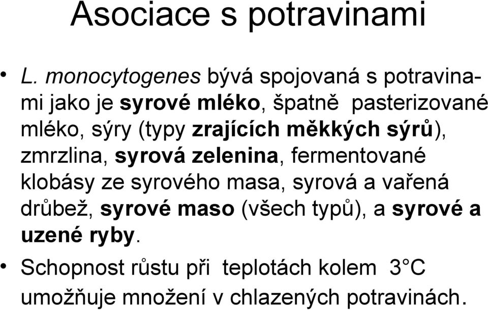 sýry (typy zrajících měkkých sýrů), zmrzlina, syrová zelenina, fermentované klobásy ze