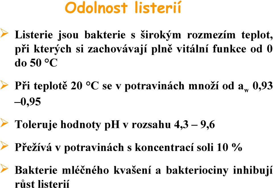 množí od aw 0,93 0,95 Toleruje hodnoty ph v rozsahu 4,3 9,6 Přežívá v potravinách