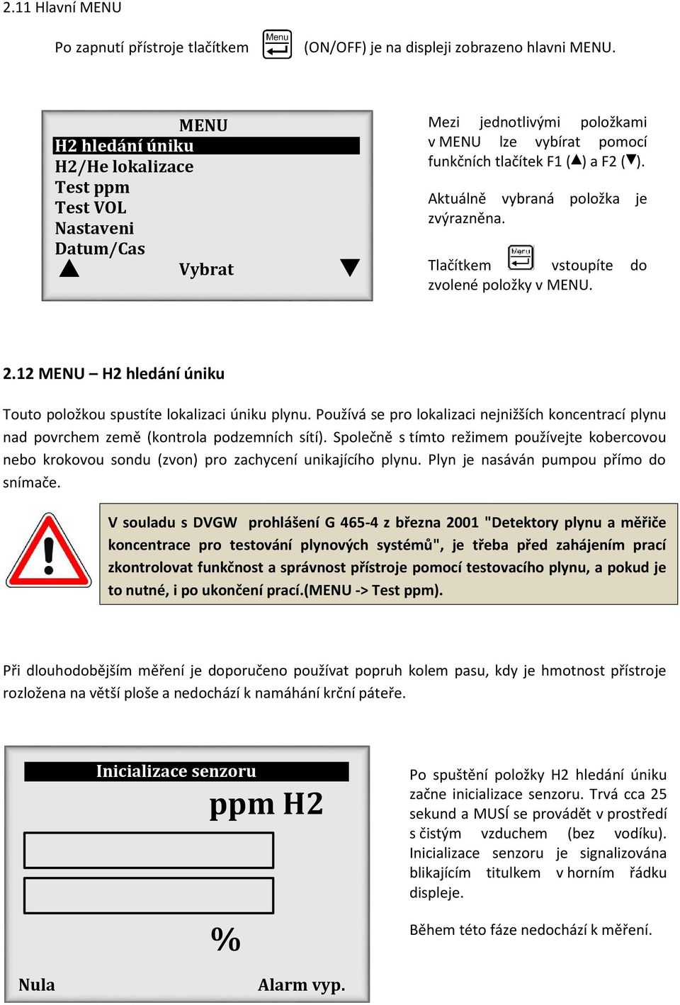 Aktuálně vybraná položka je zvýrazněna. Tlačítkem vstoupíte do zvolené položky v MENU. 2.12 MENU H2 hledání úniku Touto položkou spustíte lokalizaci úniku plynu.