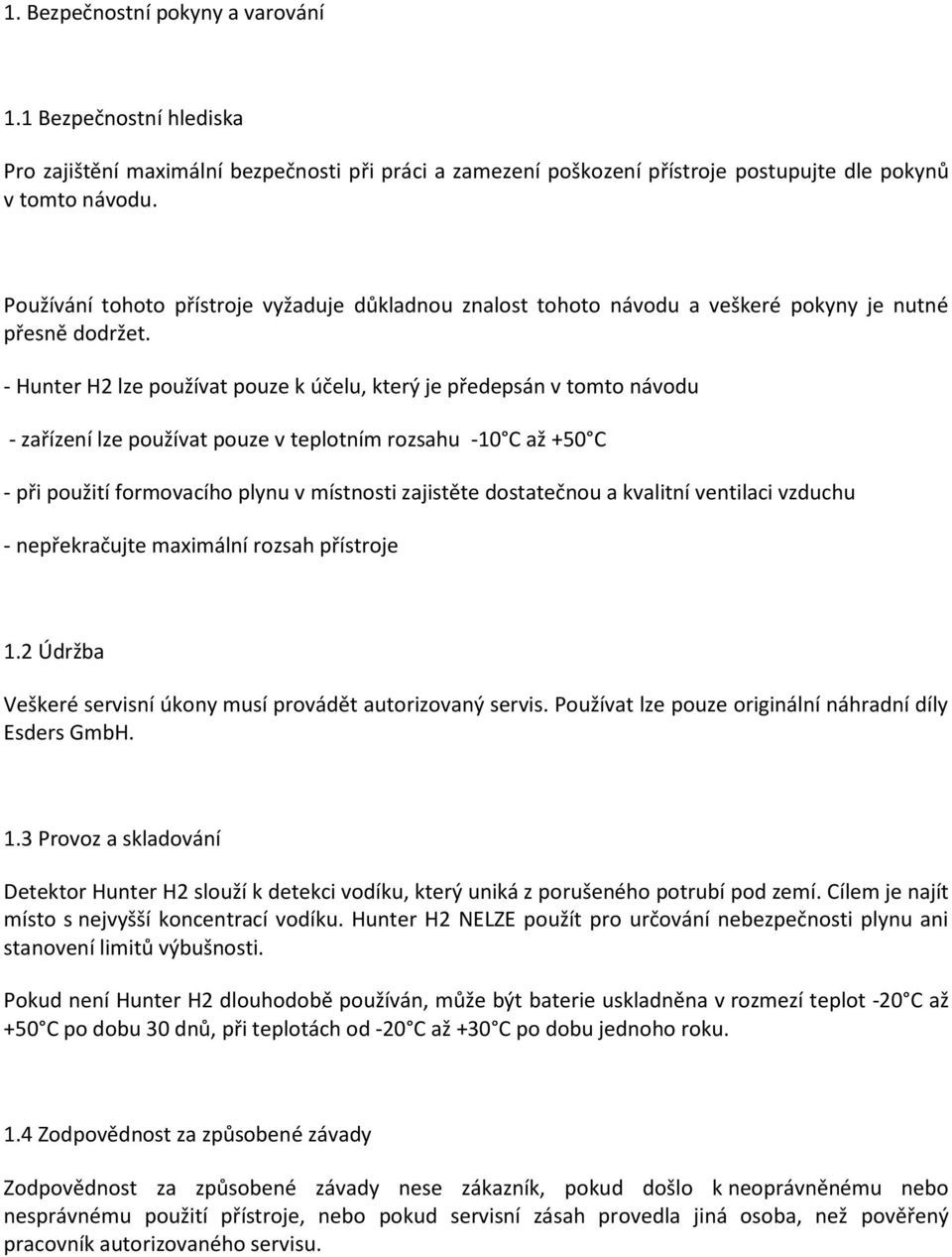 - Hunter H2 lze používat pouze k účelu, který je předepsán v tomto návodu - zařízení lze používat pouze v teplotním rozsahu -10 C až +50 C - při použití formovacího plynu v místnosti zajistěte