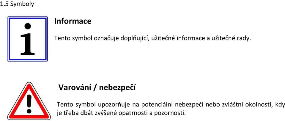 Varování / nebezpečí Tento symbol upozorňuje na potenciální