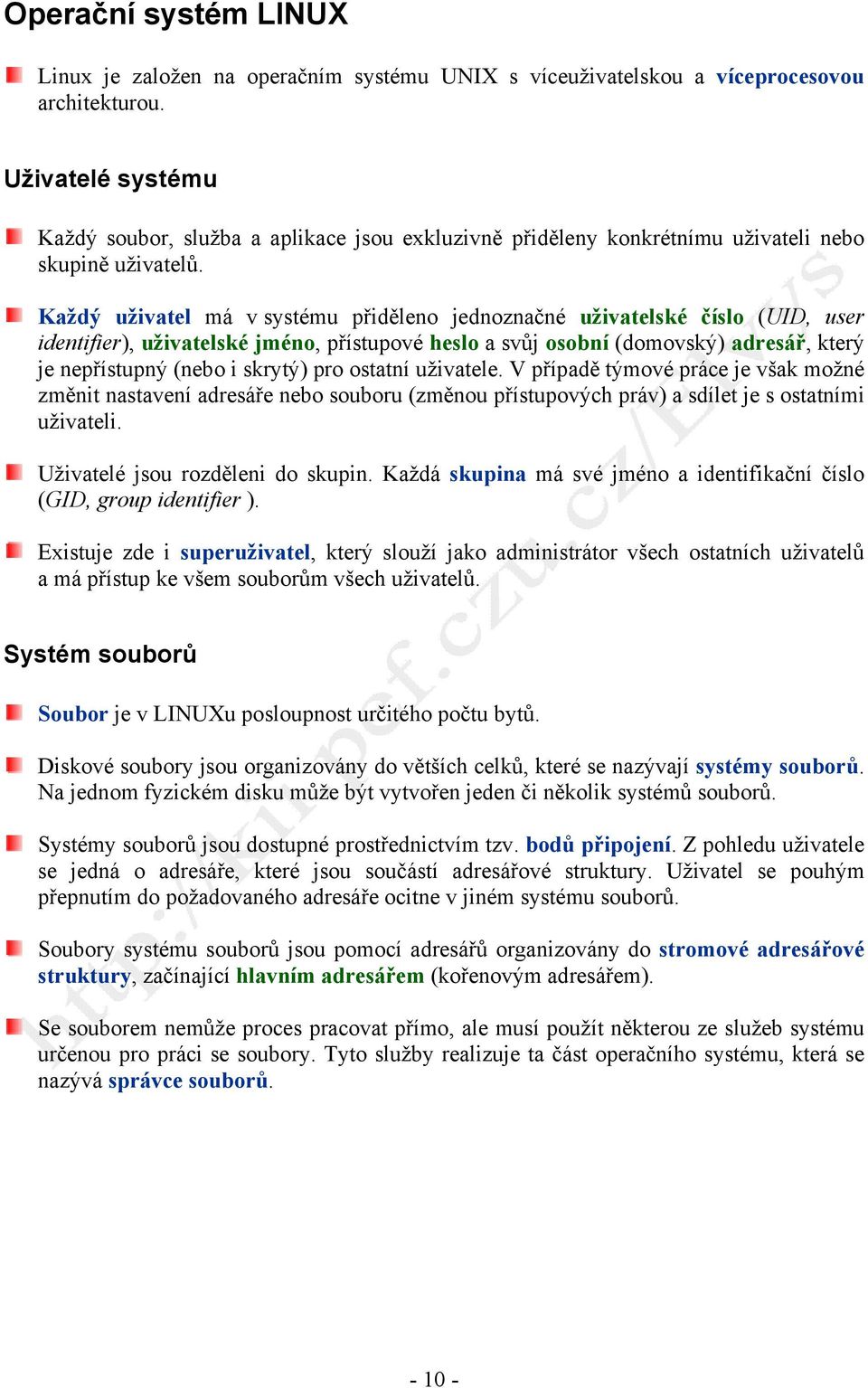 Každý uživatel má v systému přiděleno jednoznačné uživatelské číslo (UID, user identifier), uživatelské jméno, přístupové heslo a svůj osobní (domovský) adresář, který je nepřístupný (nebo i skrytý)