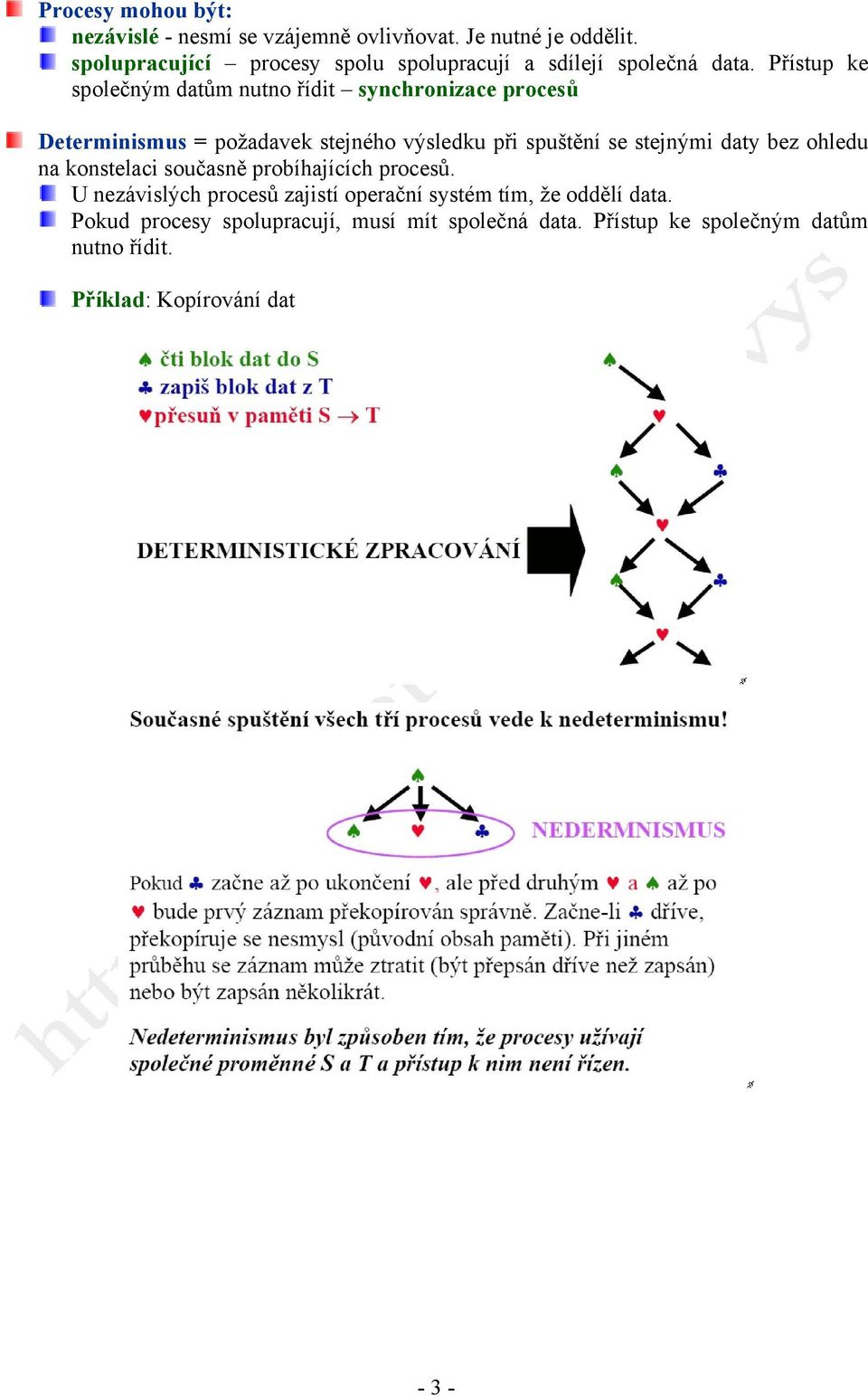 Přístup ke společným datům nutno řídit synchronizace procesů Determinismus = požadavek stejného výsledku při spuštění se stejnými