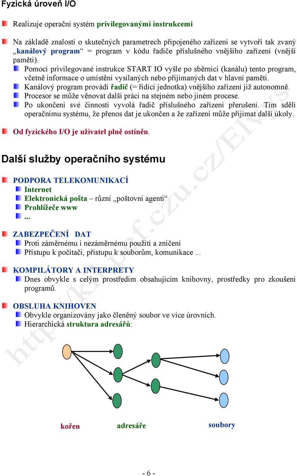 Pomocí privilegované instrukce START IO vyšle po sběrnici (kanálu) tento program, včetně informace o umístění vysílaných nebo přijímaných dat v hlavní paměti.