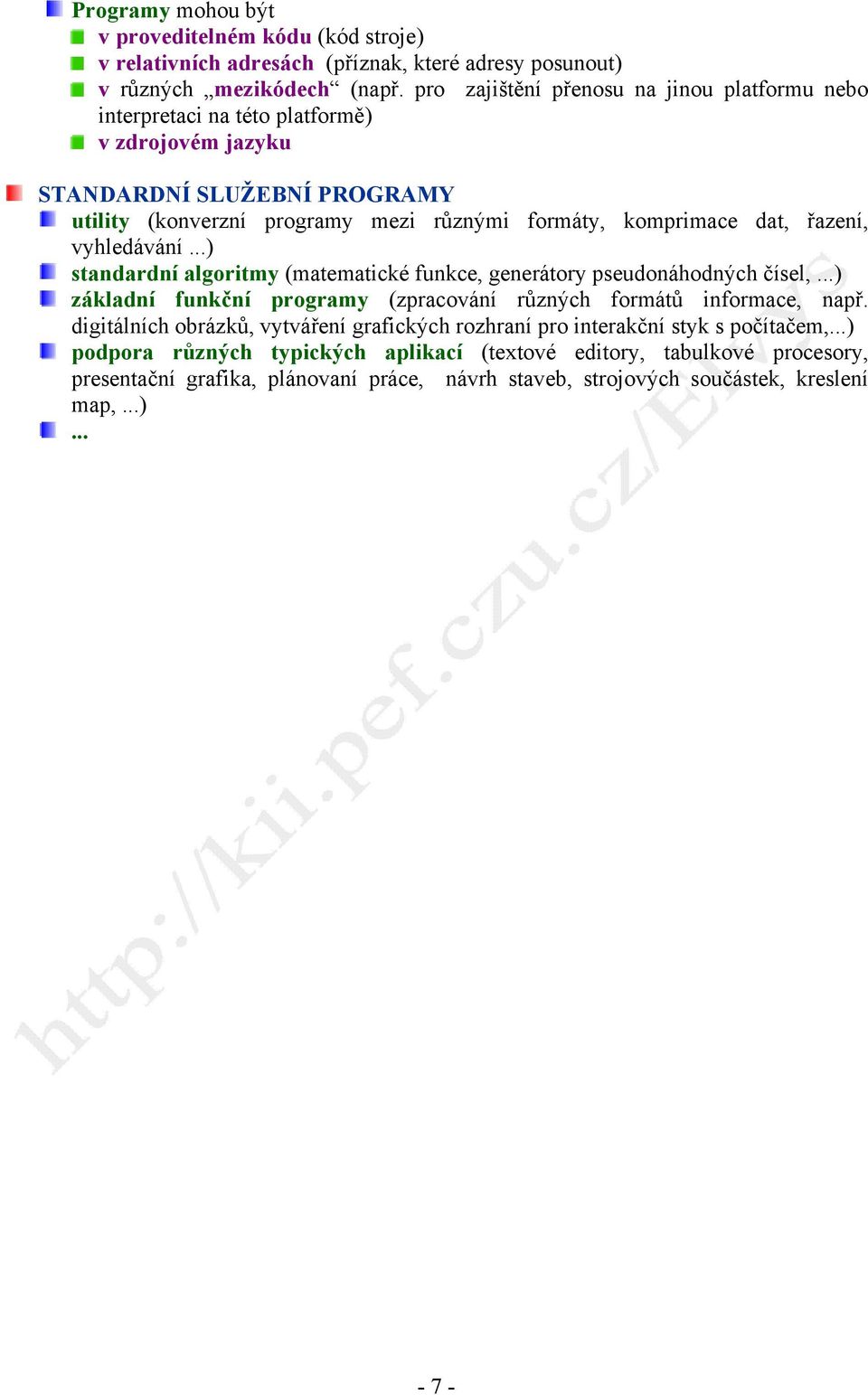 řazení, vyhledávání...) standardní algoritmy (matematické funkce, generátory pseudonáhodných čísel,...) základní funkční programy (zpracování různých formátů informace, např.