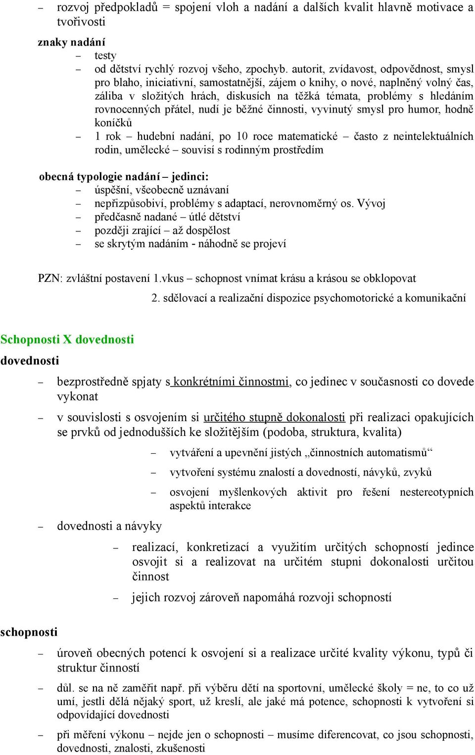 rovnocenných přátel, nudí je běžné činnosti, vyvinutý smysl pro humor, hodně koníčků 1 rok hudební nadání, po 10 roce matematické často z neintelektuálních rodin, umělecké souvisí s rodinným