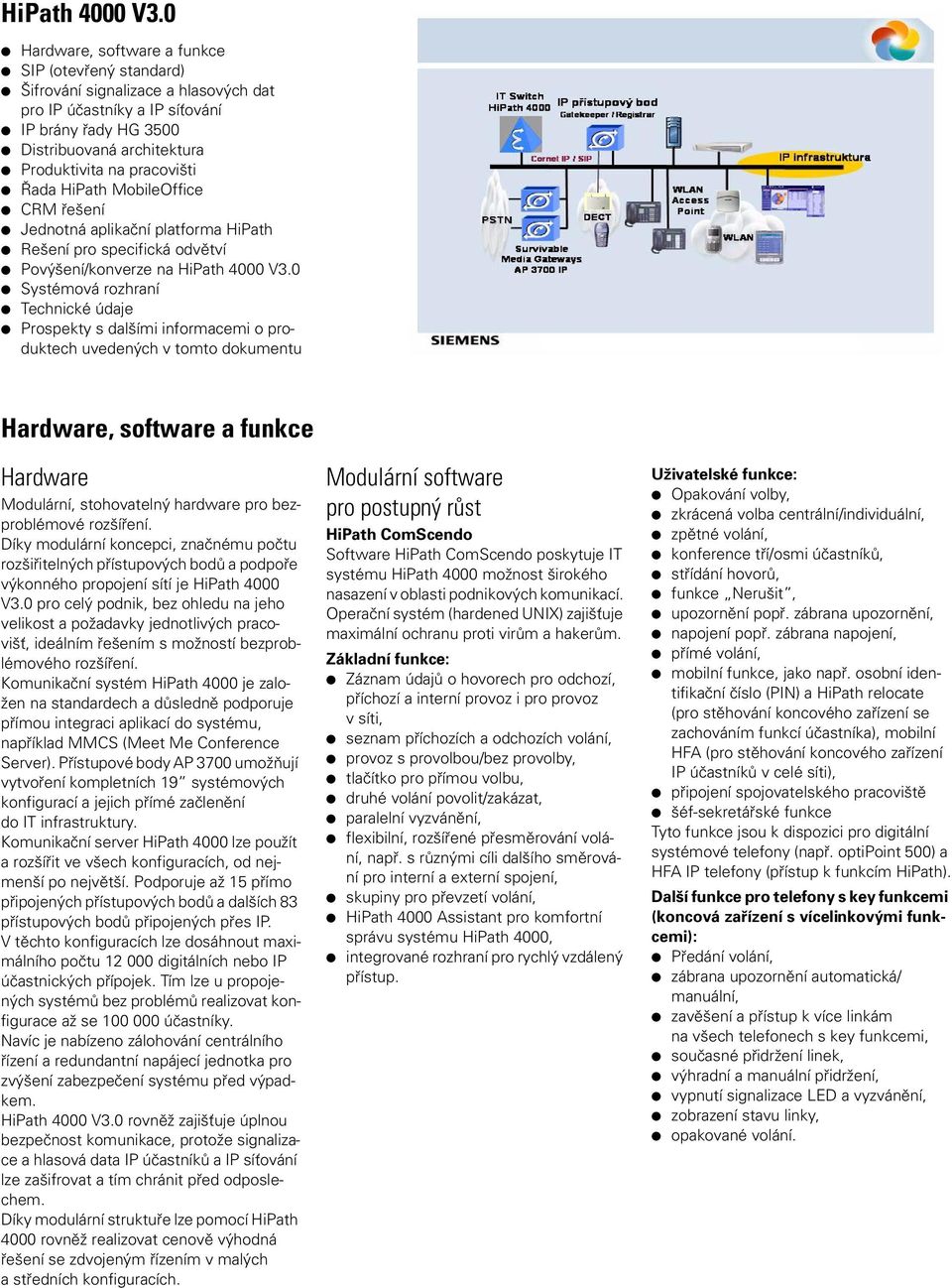 Řada HiPath MobileOffice CRM řešení Jednotná aplikační platforma HiPath Rešení pro specifická odvětví Povýšení/konverze na 0 Systémová rozhraní Technické údaje Prospekty s dalšími informacemi o