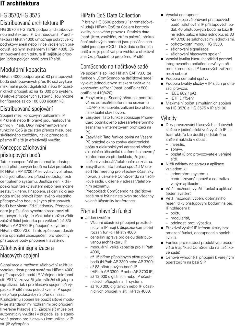 Distribuovaná architektura IP zajišťuje připojení přístupových bodů přes IP sítě.