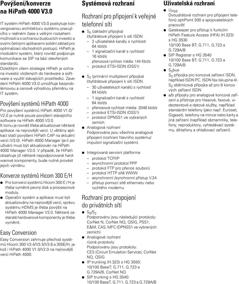 obchodních postupů. HiPath je modulární systém, který rovněž podporuje komunikace se SIP na bázi otevřených standardů.